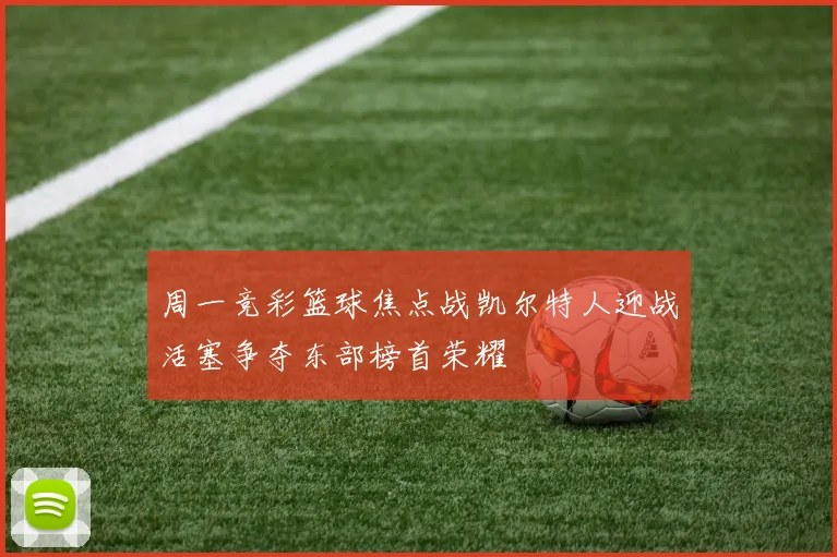 周一竞彩篮球焦点战凯尔特人迎战活塞争夺东部榜首荣耀