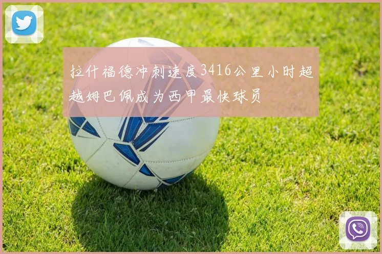 拉什福德冲刺速度3416公里小时超越姆巴佩成为西甲最快球员